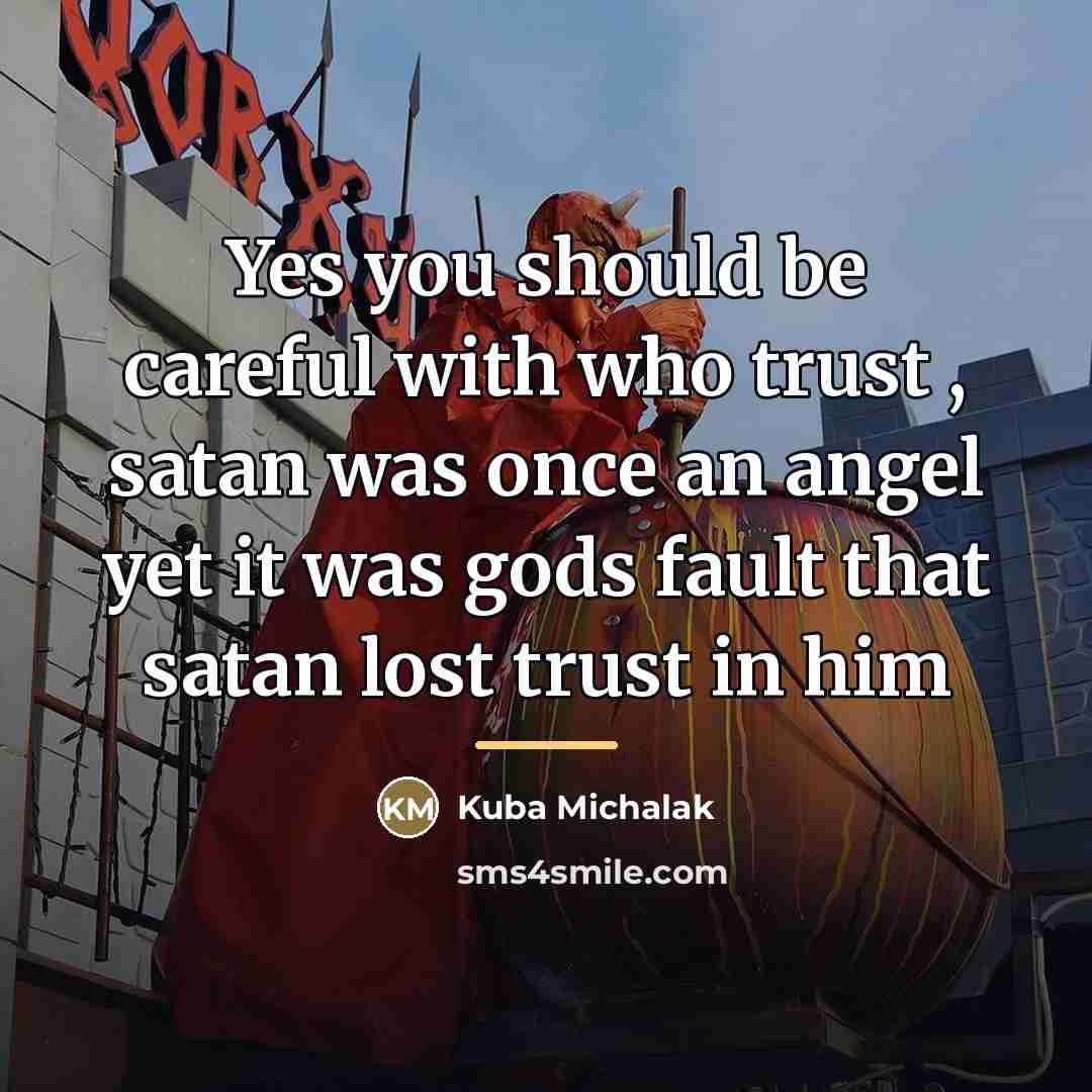 “Yes you should be careful with who trust , satan…” quote by Kuba Michalak