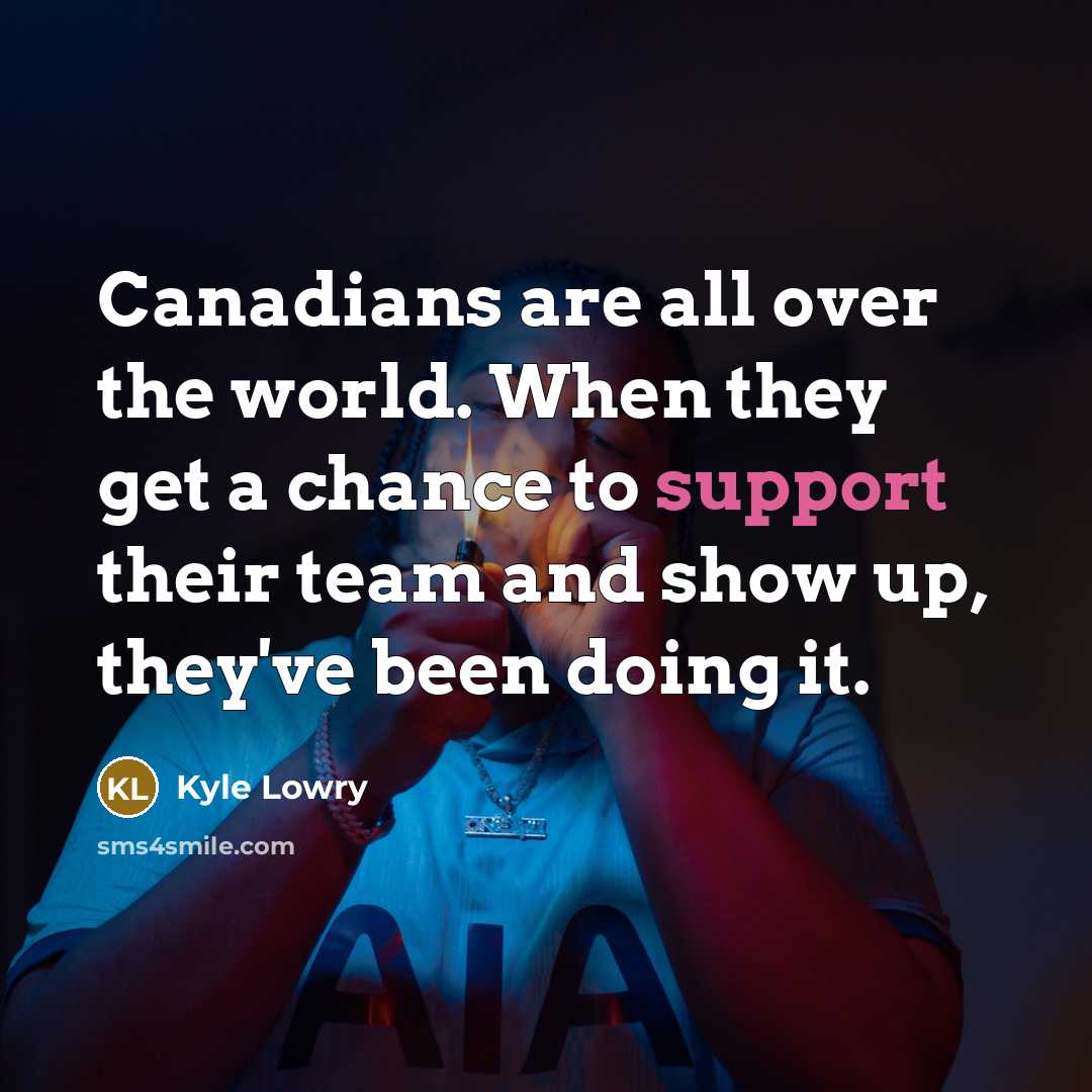 “Canadians are all over the world. When they get a…” quote by Kyle Lowry