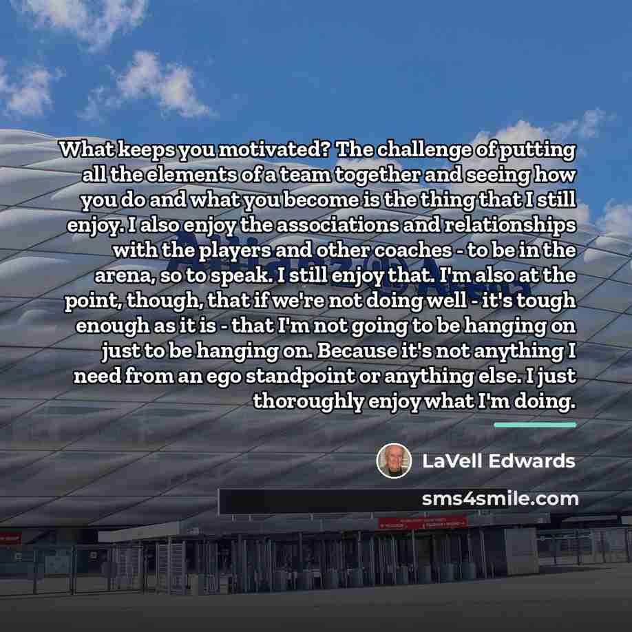 “What keeps you motivated? The challenge of putting all the…” quote by LaVell Edwards