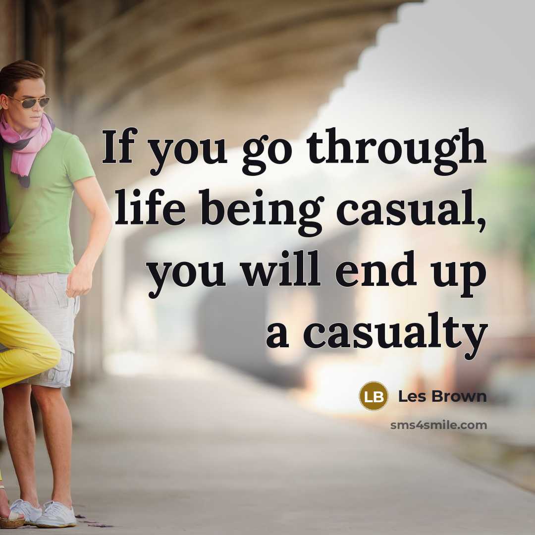 “If you go through life being casual, you will end…” quote by Les Brown