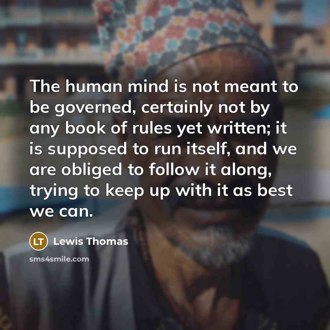 “The human mind is not meant to be governed, certainly…” quote by Lewis Thomas