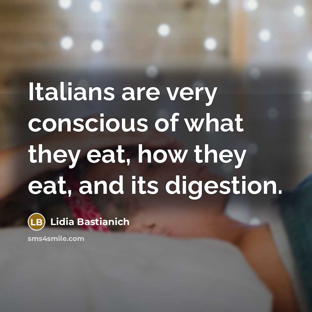 “Italians are very conscious of what they eat, how they…” quote by Lidia Bastianich