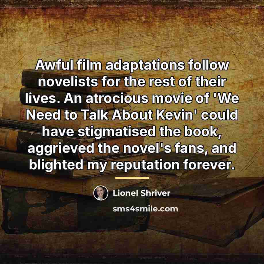 “Awful film adaptations follow novelists for the rest of their…” quote by Lionel Shriver