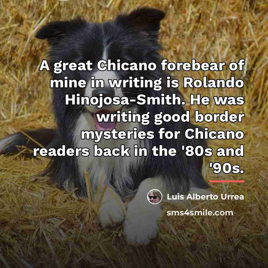 “A great Chicano forebear of mine in writing is Rolando…” quote by Luis Alberto Urrea