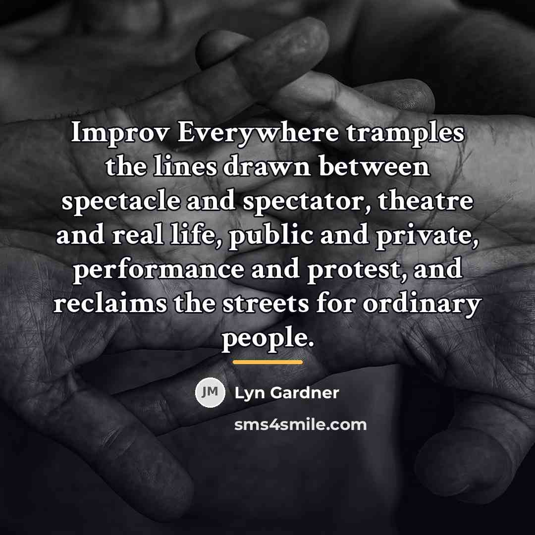“Improv Everywhere tramples the lines drawn between spectacle and spectator,…” quote by Lyn Gardner