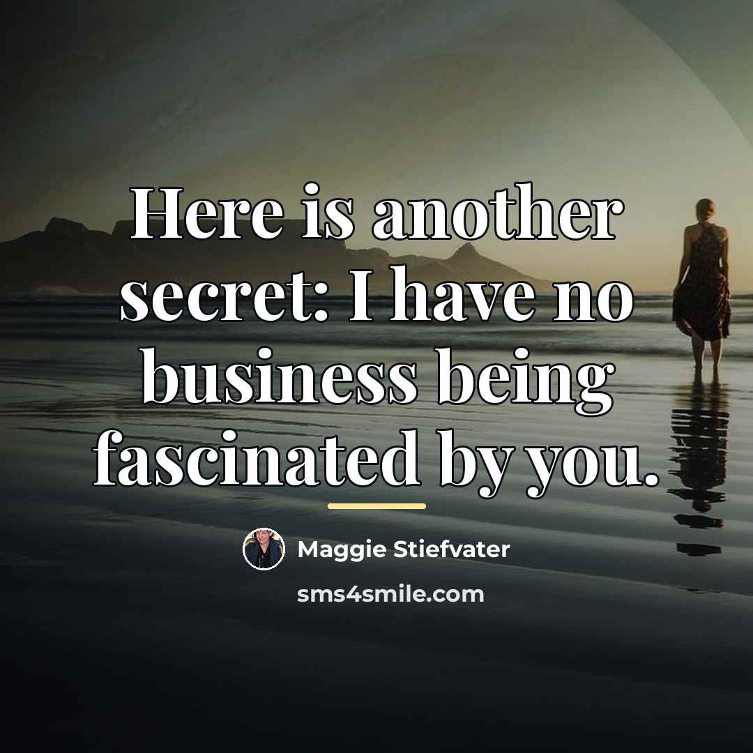 “Here is another secret: I have no business being fascinated…” quote by Maggie Stiefvater