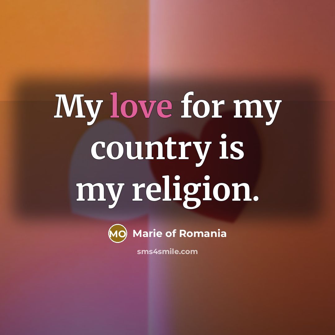 “My love for my country is my religion.…” quote by Marie of Romania