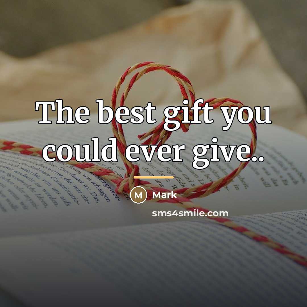 “The best gift you could ever give..…” quote by Mark
