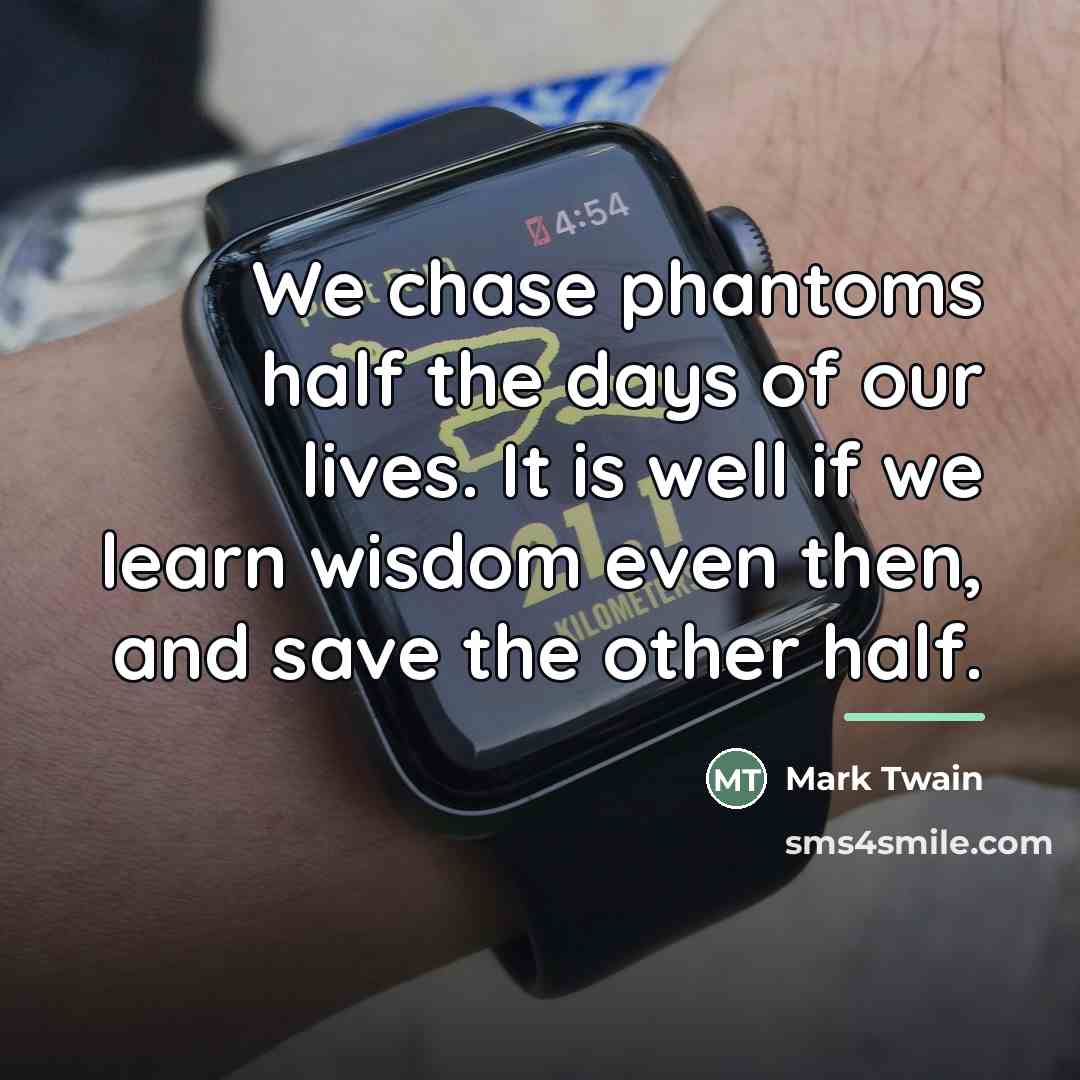 “We chase phantoms half the days of our lives. It…” quote by Mark Twain