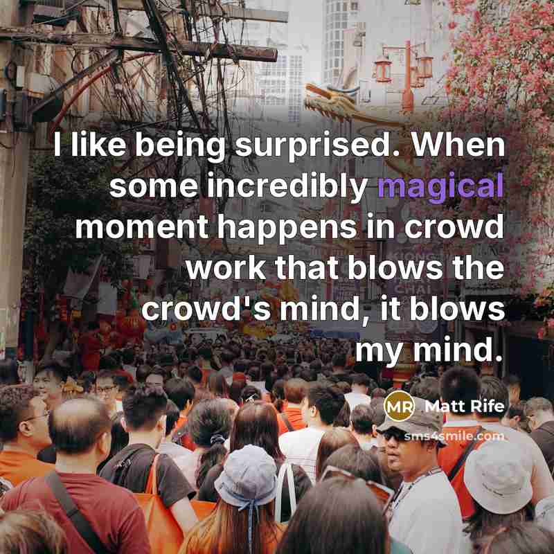 “I like being surprised. When some incredibly magical moment happens…” quote by Matt Rife