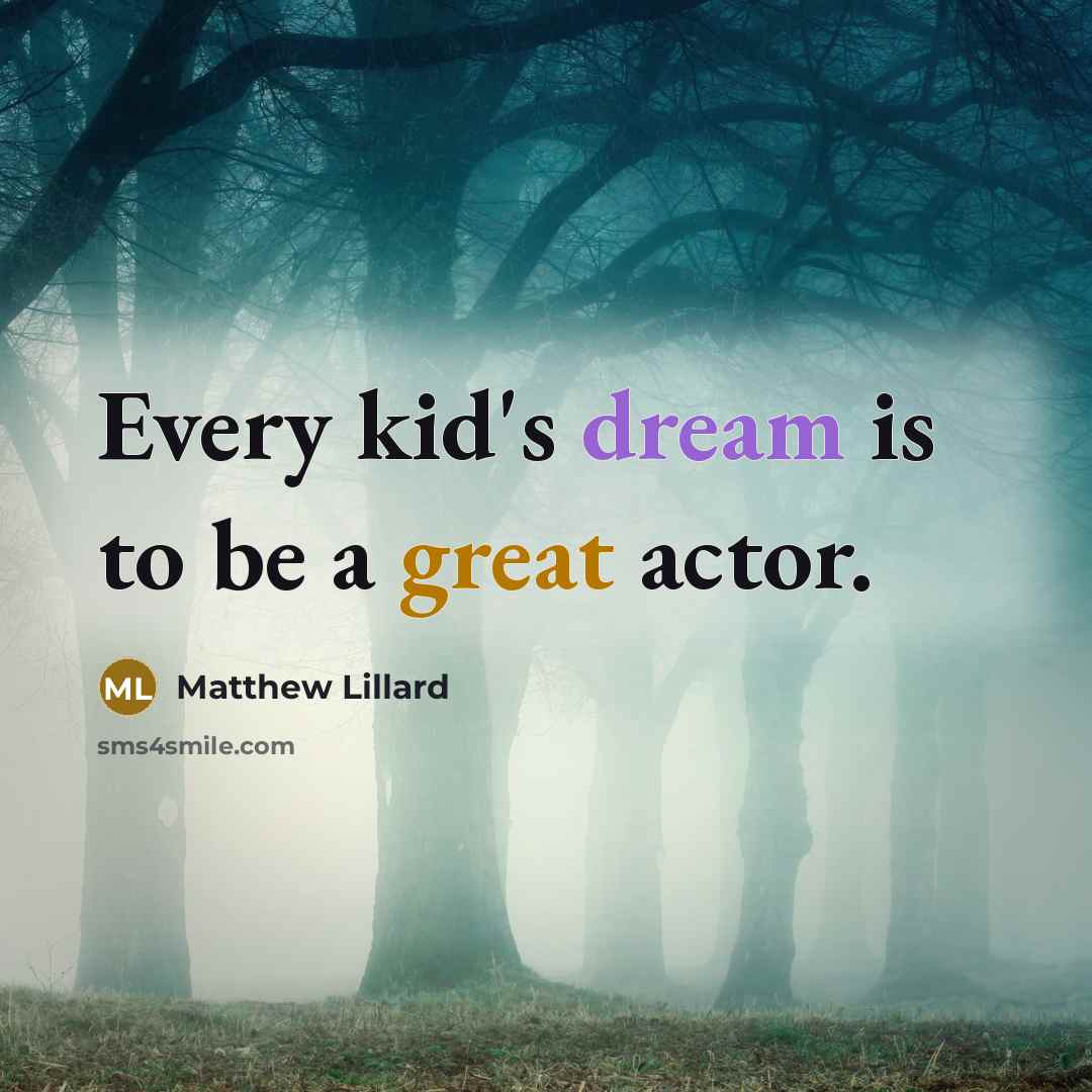 “Every kid's dream is to be a great actor.…” quote by Matthew Lillard