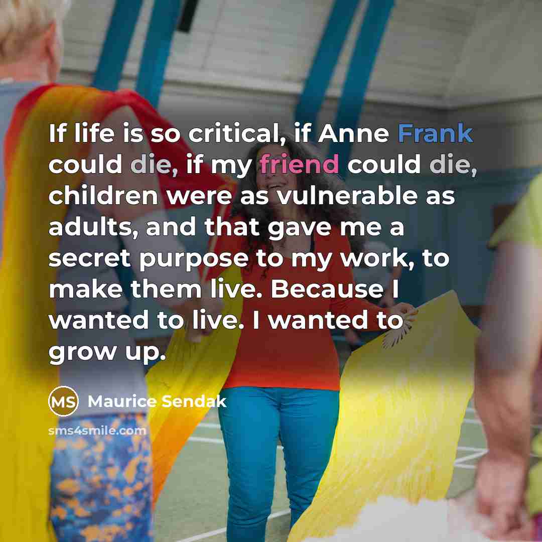 “If life is so critical, if Anne Frank could die,…” quote by Maurice Sendak