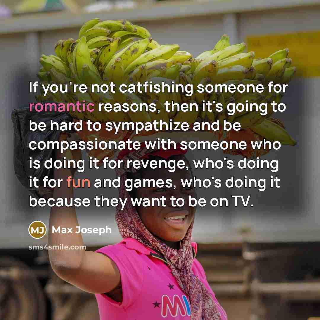 “If you're not catfishing someone for romantic reasons, then it's…” quote by Max Joseph