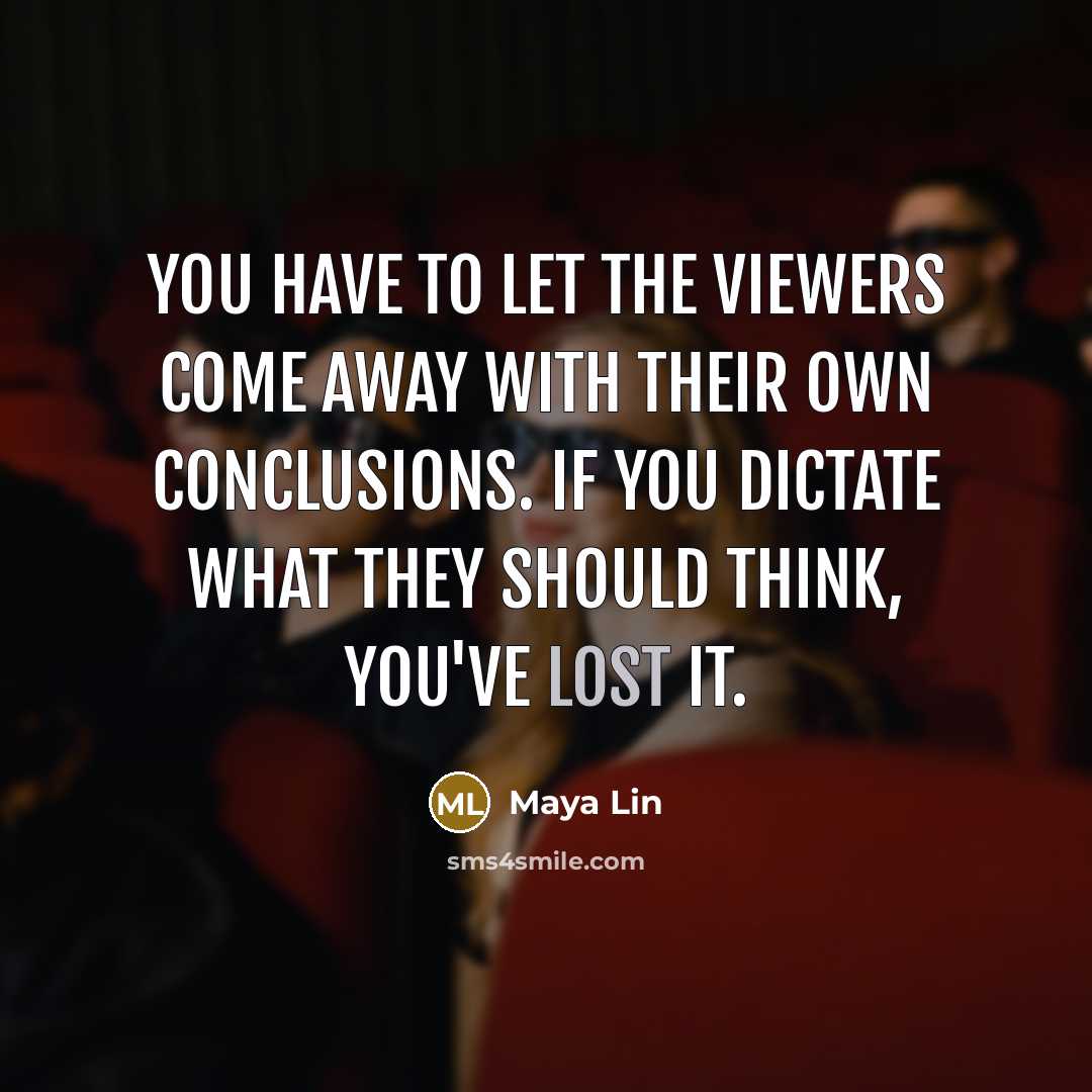 “You have to let the viewers come away with their…” quote by Maya Lin