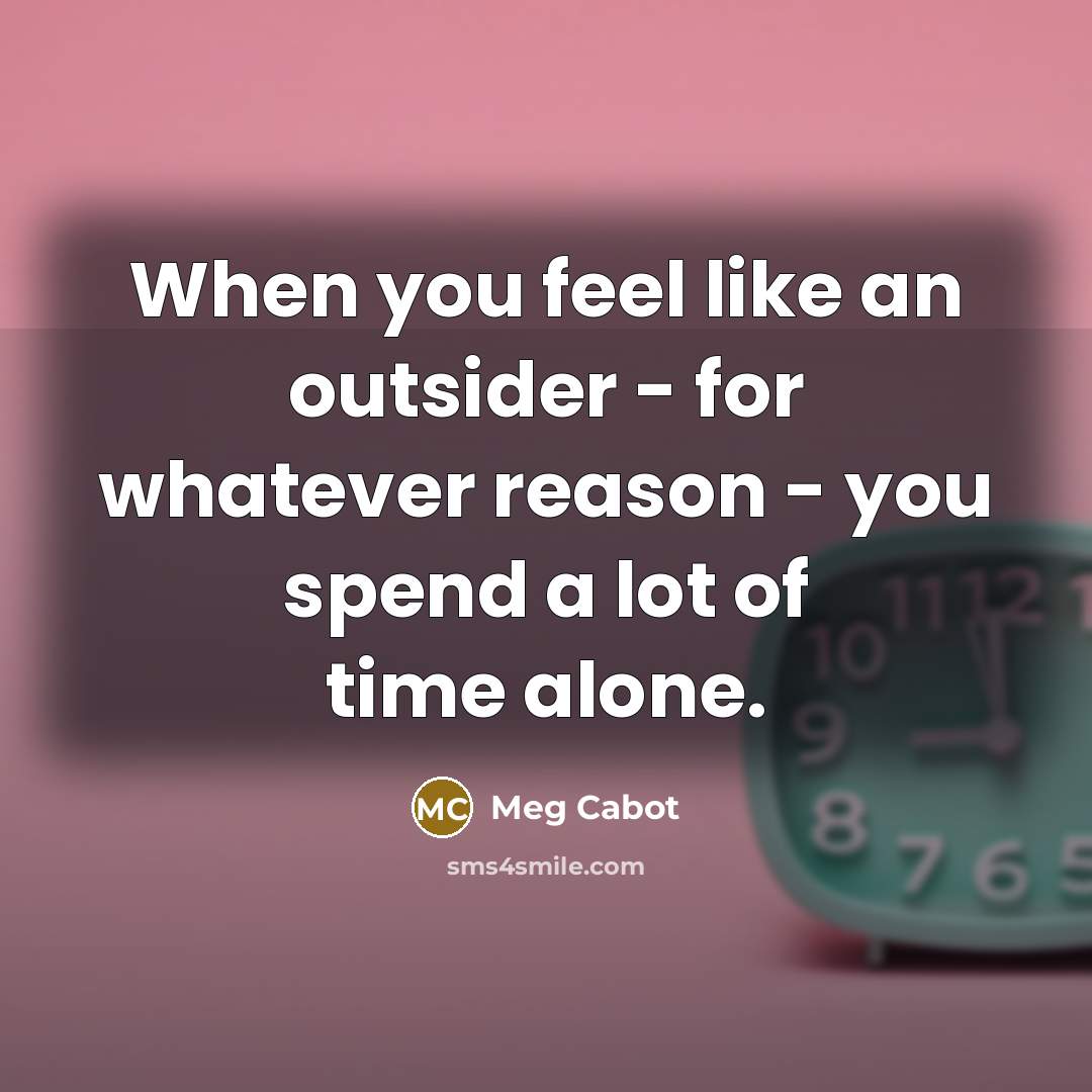 “When you feel like an outsider - for whatever reason…” quote by Meg Cabot