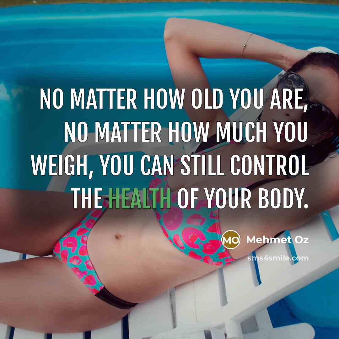 “No matter how old you are, no matter how much…” quote by Mehmet Oz