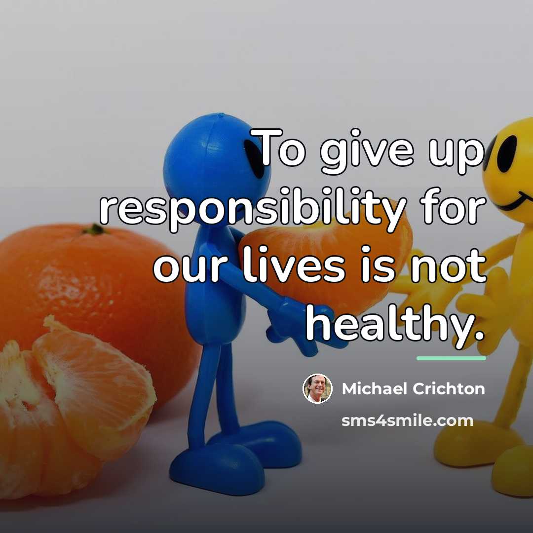 “To give up responsibility for our lives is not healthy.…” quote by Michael Crichton