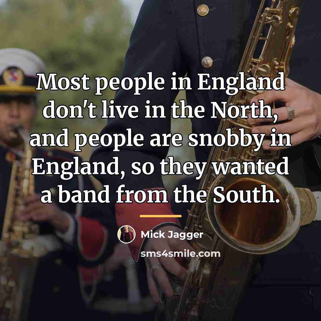 “Most people in England don't live in the North, and…” quote by Mick Jagger