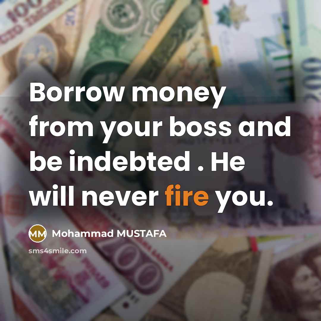 “Borrow money from your boss and be indebted . He…” quote by Mohammad MUSTAFA