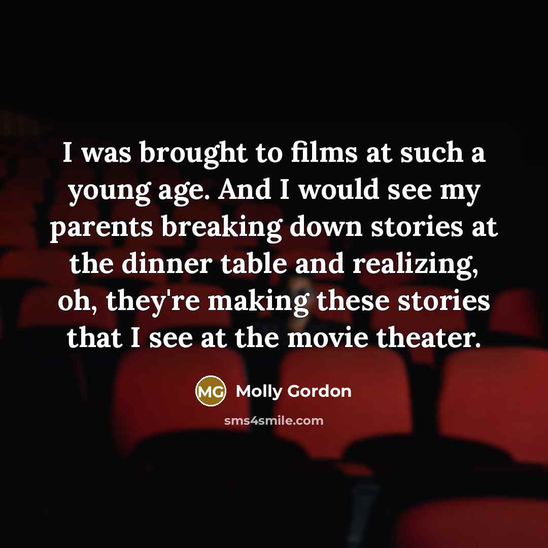 “I was brought to films at such a young age.…” quote by Molly Gordon