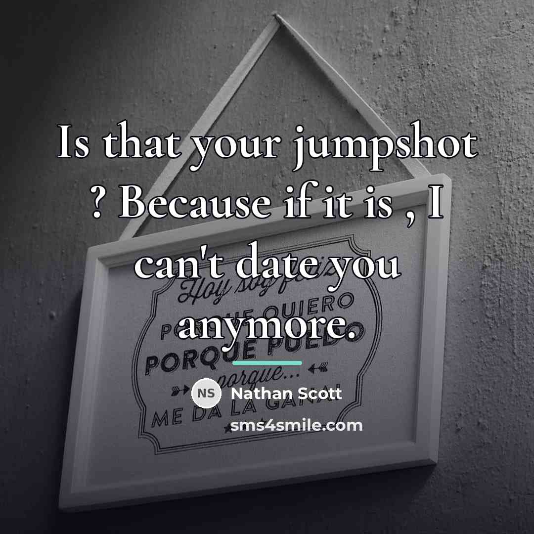 “Is that your jumpshot ? Because if it is ,…” quote by Nathan Scott