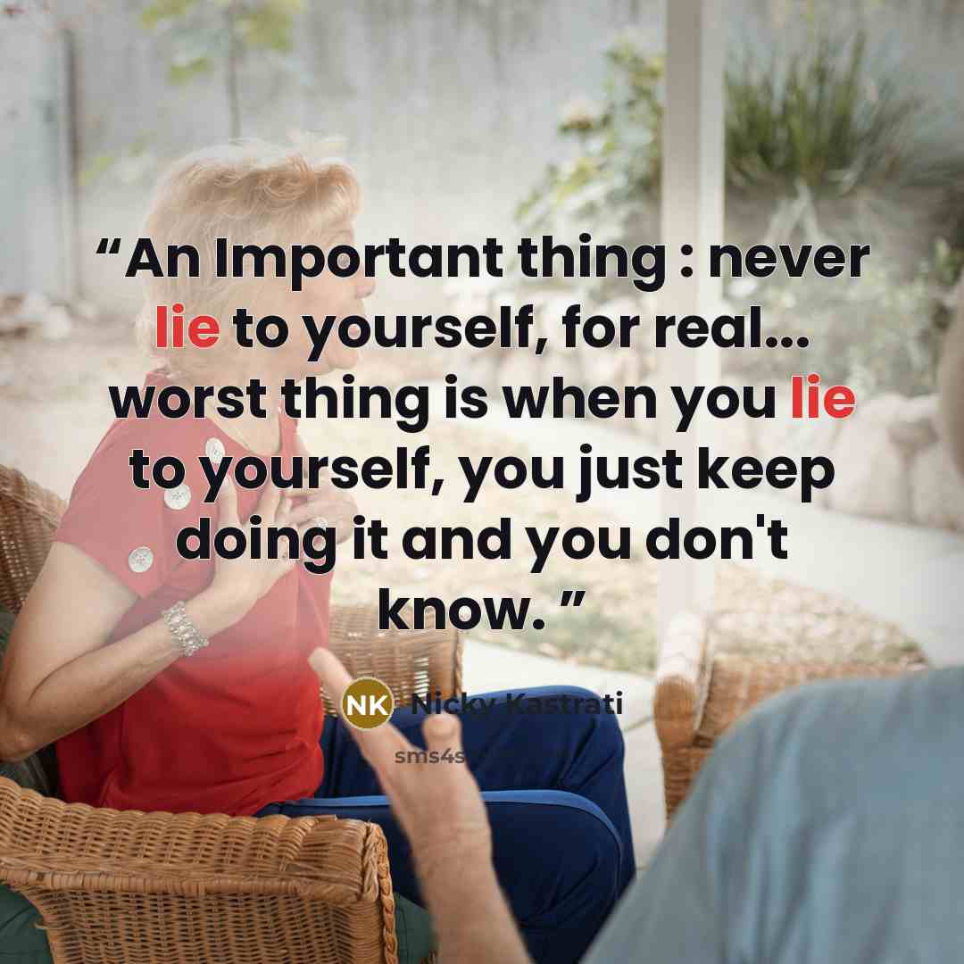 “An Important thing : never lie to yourself, for real... worst thing is when you lie to yourself, you just keep doing it and you don't know.” quote by Nicky Kastrati