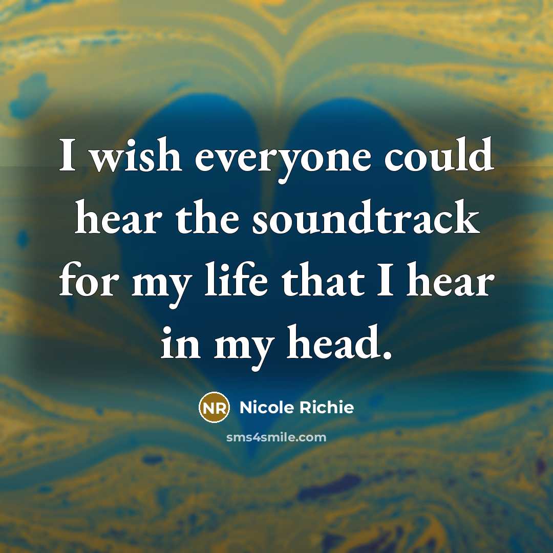 “I wish everyone could hear the soundtrack for my life…” quote by Nicole Richie