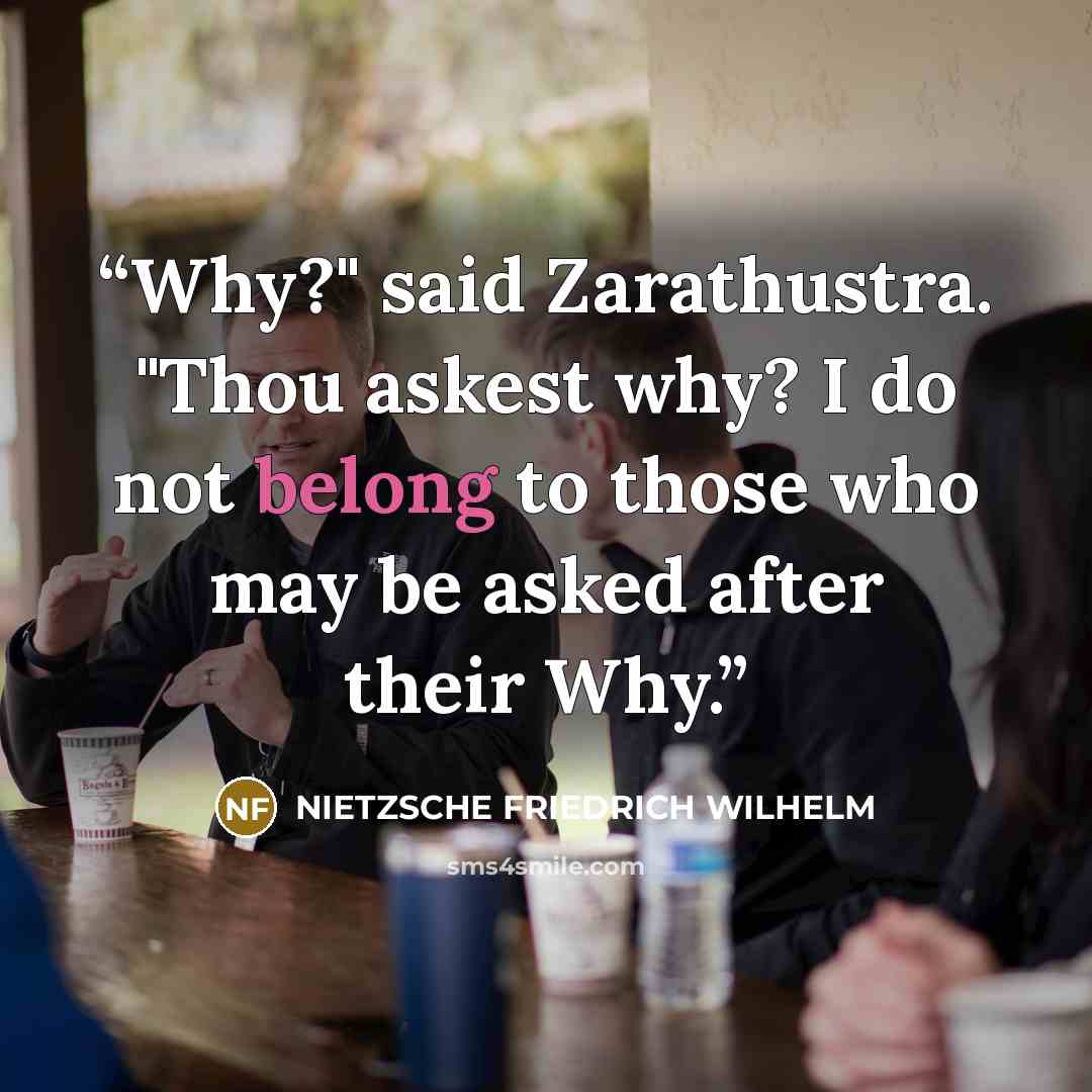 “Why?" said Zarathustra. "Thou askest why? I do not belong to those who may be asked after their Why.” quote by NIETZSCHE FRIEDRICH WILHELM
