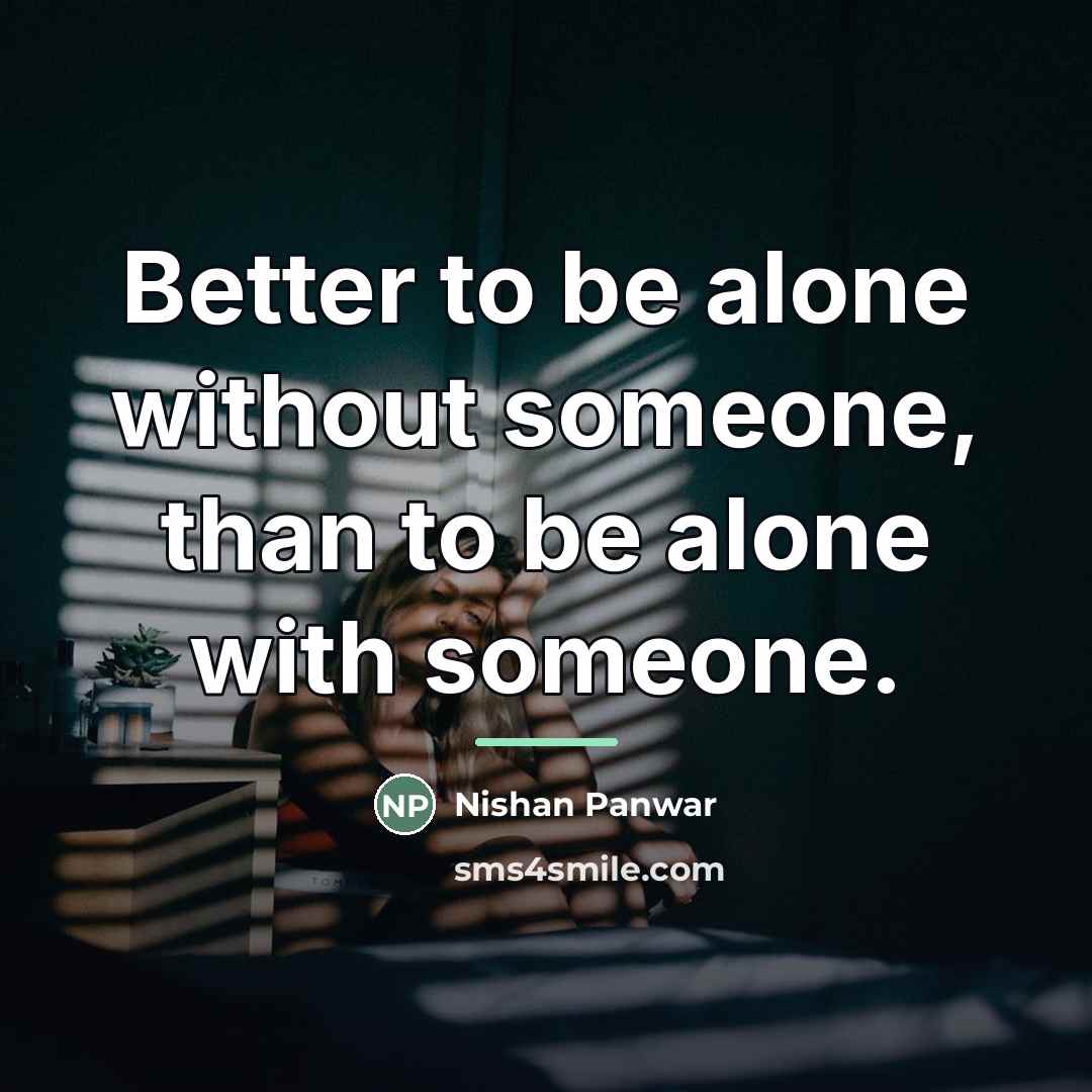 “Better to be alone without someone, than to be alone…” quote by Nishan Panwar