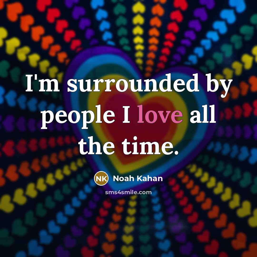 “I'm surrounded by people I love all the time.…” quote by Noah Kahan