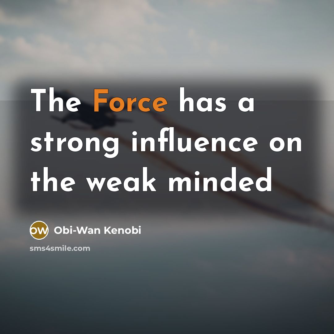“The Force has a strong influence on the weak minded…” quote by Obi-Wan Kenobi