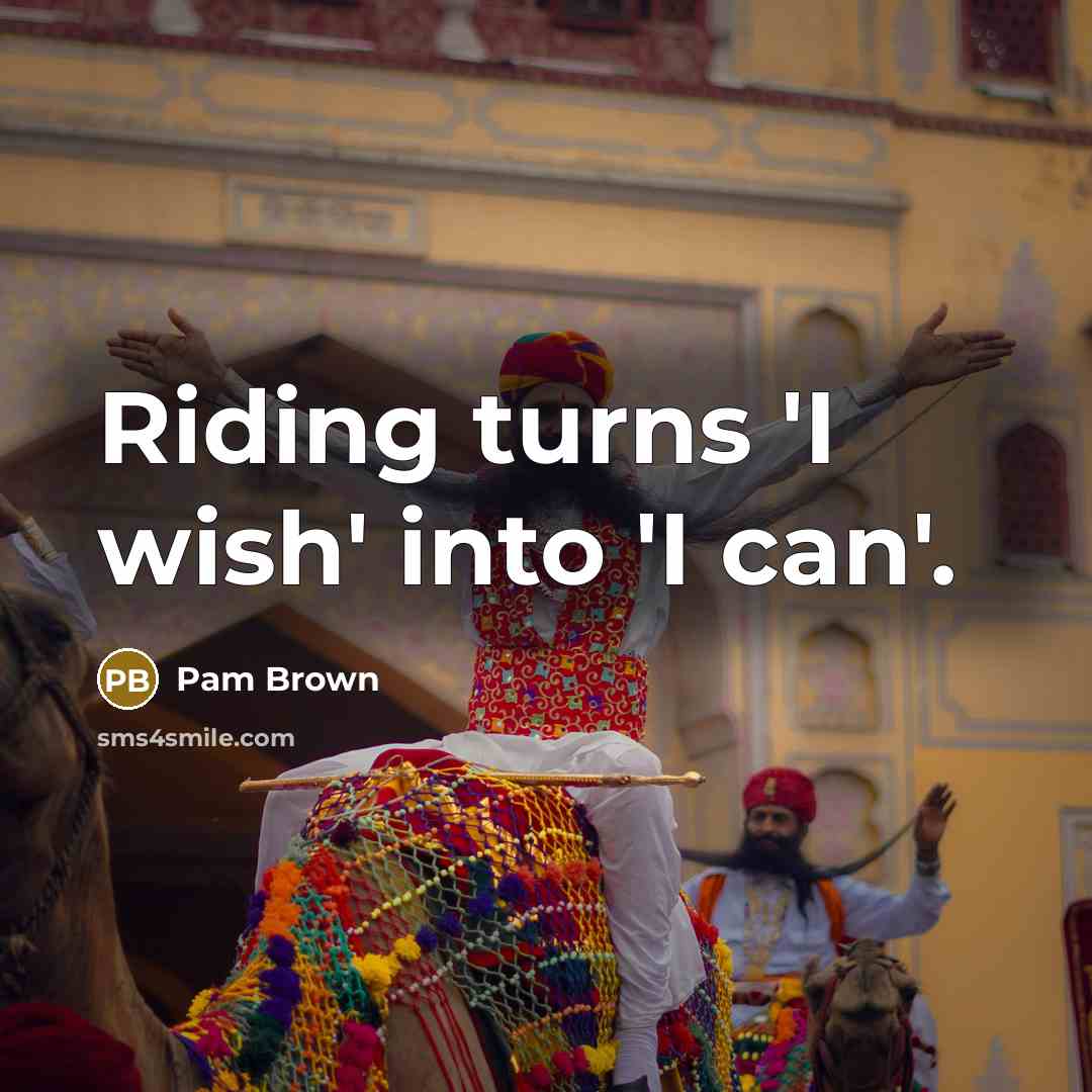 “Riding turns 'I wish' into 'I can'.…” quote by Pam Brown