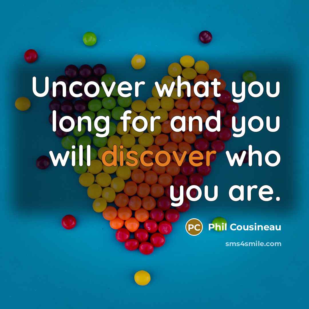 “Uncover what you long for and you will discover who…” quote by Phil Cousineau