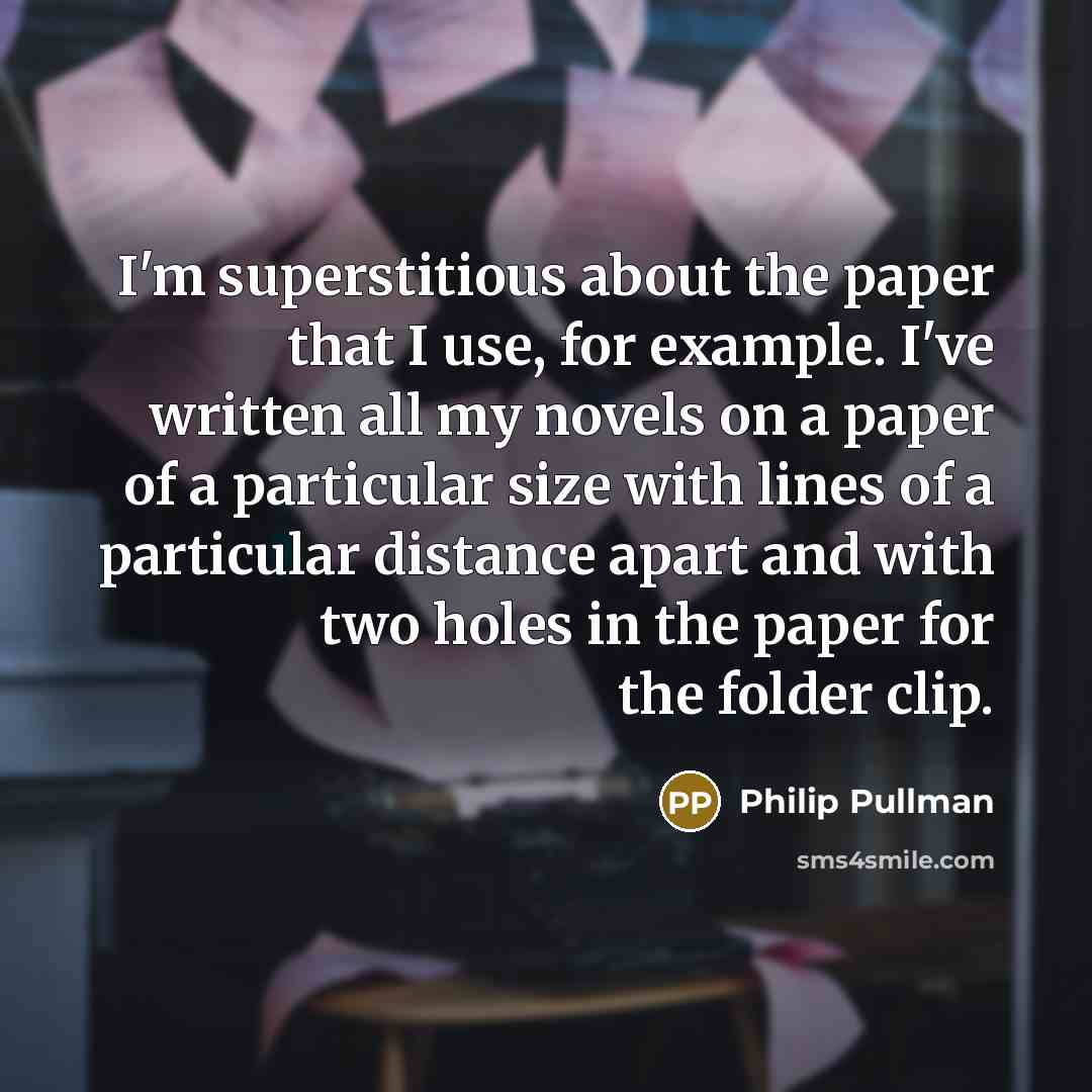 “I'm superstitious about the paper that I use, for example.…” quote by Philip Pullman