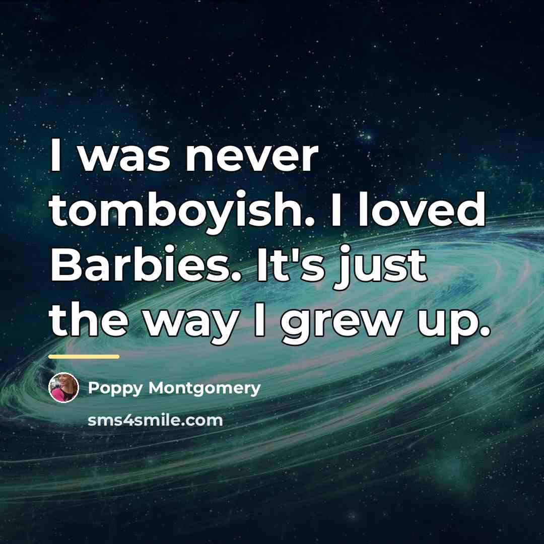 “I was never tomboyish. I loved Barbies. It's just the…” quote by Poppy Montgomery