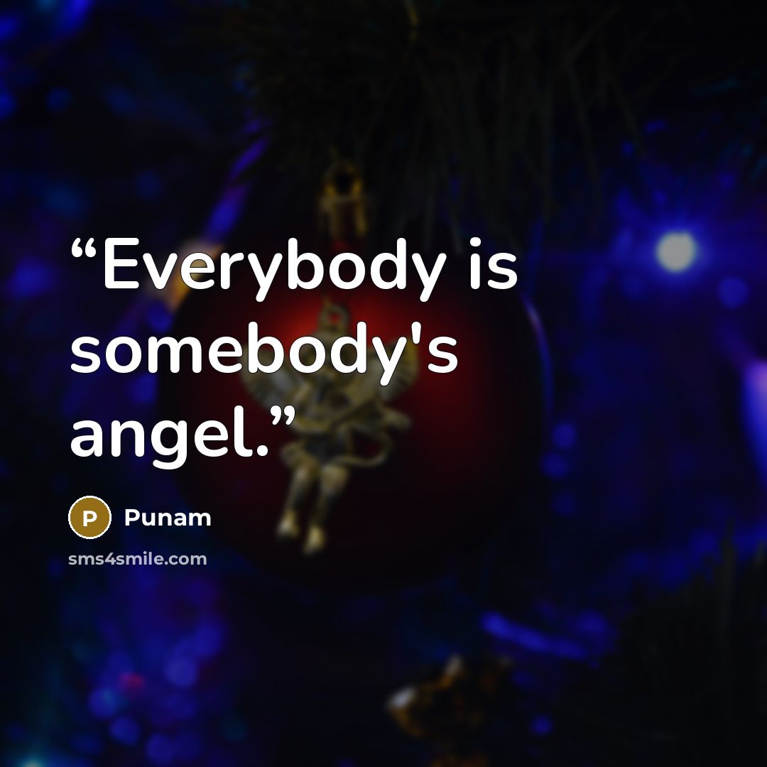 “Everybody is somebody's angel.” quote by Punam