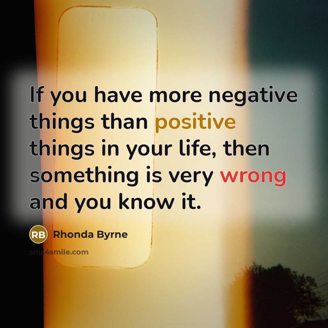 “If you have more negative things than positive things in…” quote by Rhonda Byrne