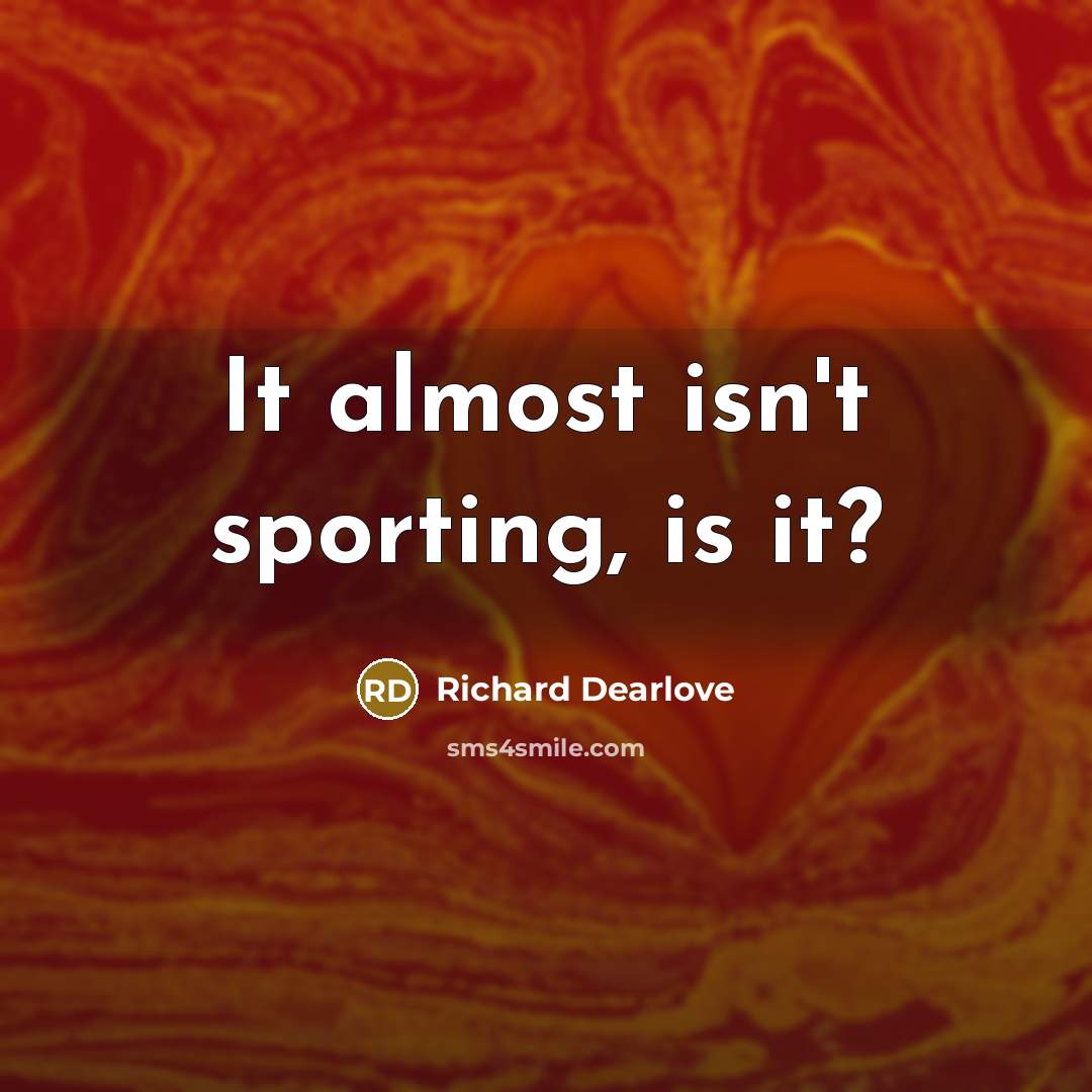 “It almost isn't sporting, is it?” quote by Richard Dearlove