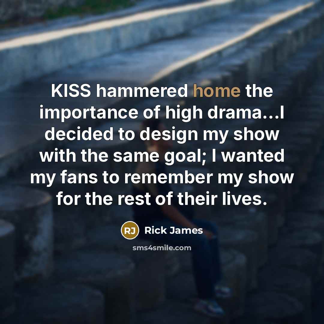 “KISS hammered home the importance of high drama...I decided to…” quote by Rick James