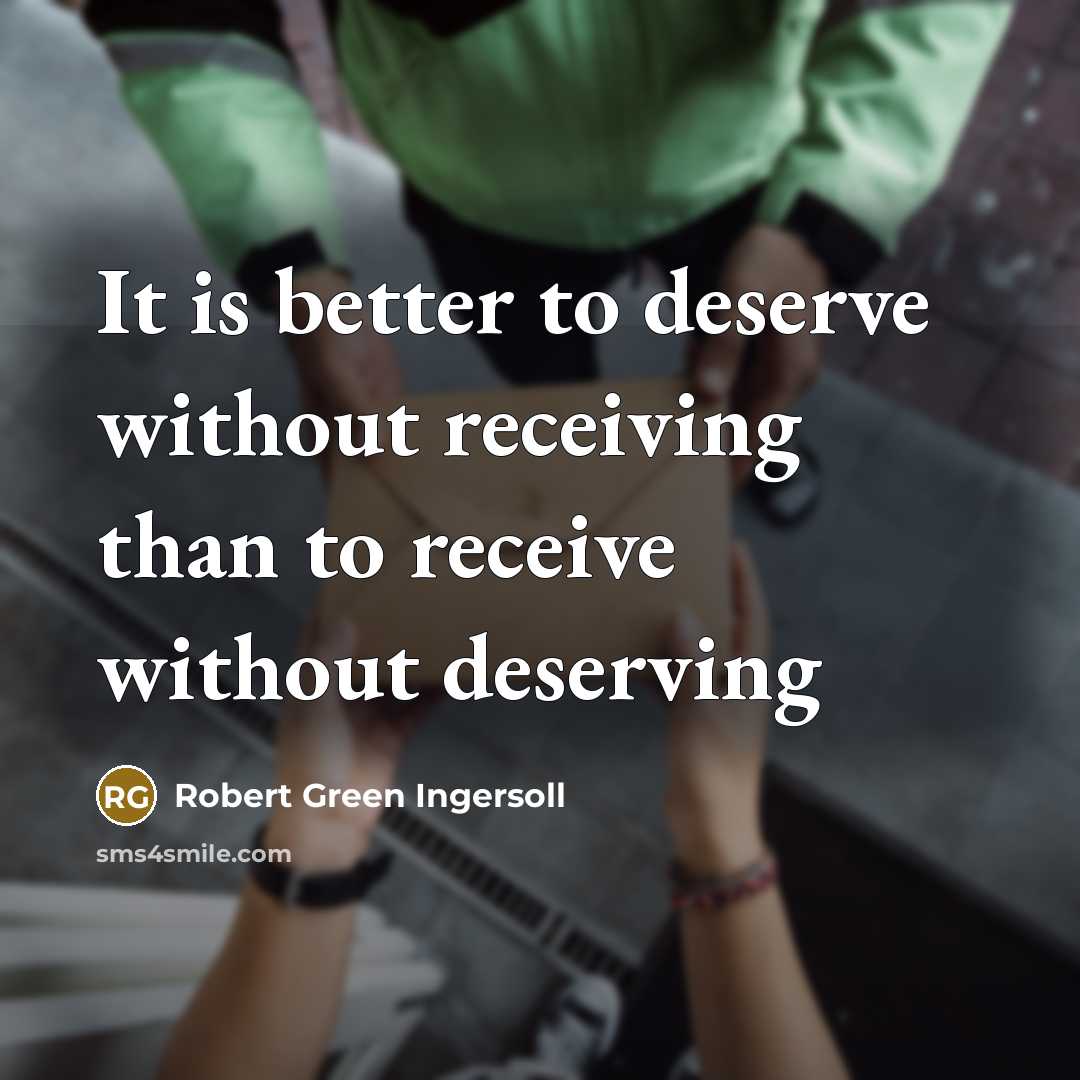 “It is better to deserve without receiving than to receive…” quote by Robert Green Ingersoll