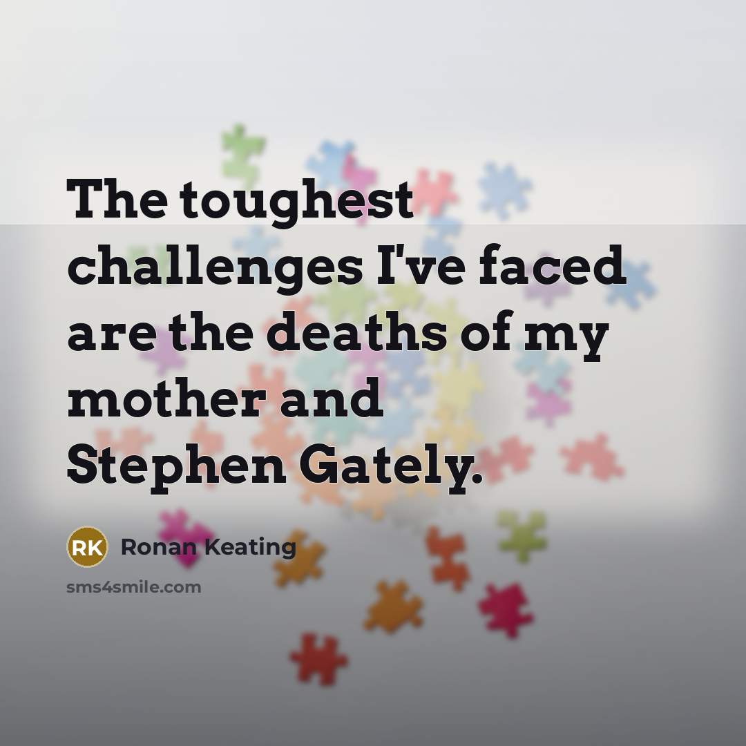 “The toughest challenges I've faced are the deaths of my…” quote by Ronan Keating