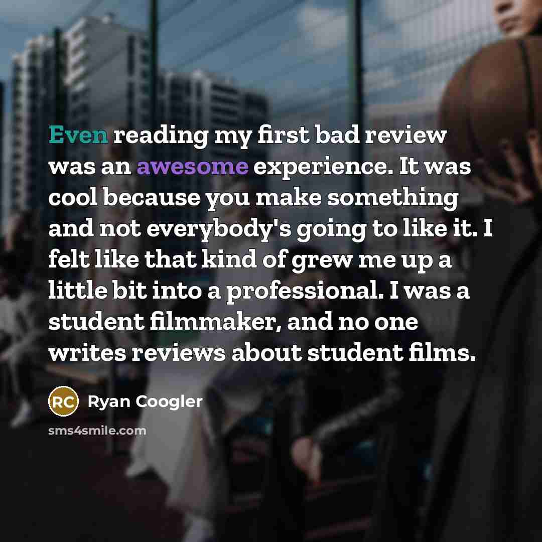 “Even reading my first bad review was an awesome experience.…” quote by Ryan Coogler