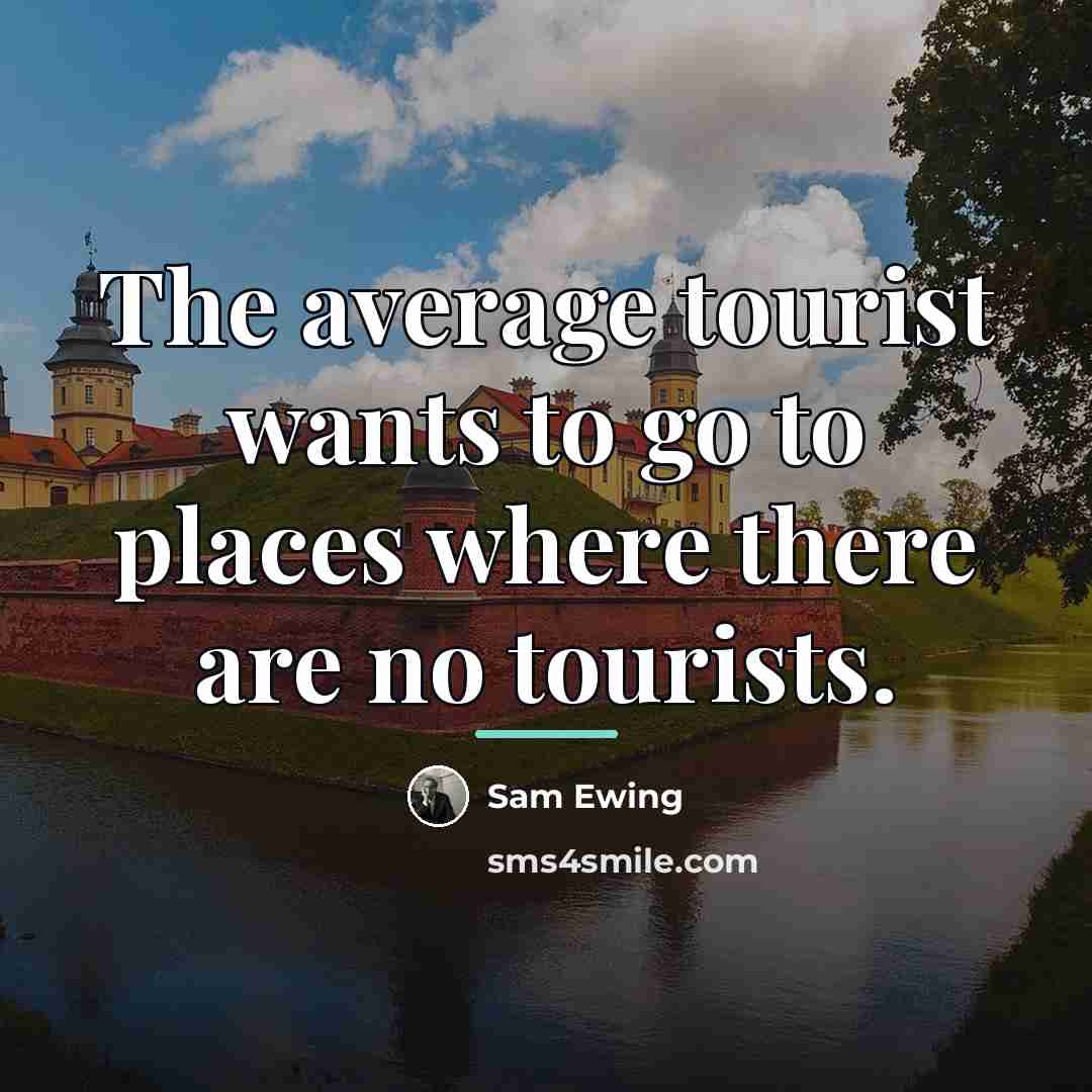 “The average tourist wants to go to places where there…” quote by Sam Ewing