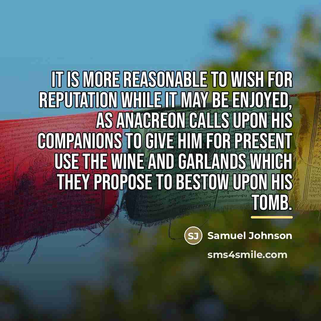 “It is more reasonable to wish for reputation while it…” quote by Samuel Johnson