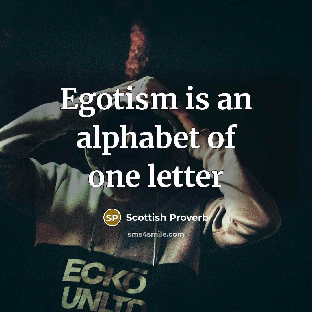 “Egotism is an alphabet of one letter…” quote by Scottish Proverb