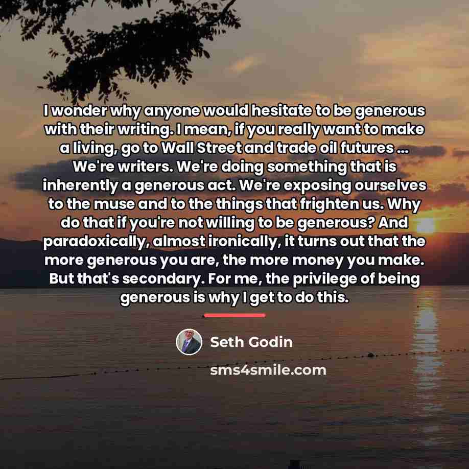 “I wonder why anyone would hesitate to be generous with…” quote by Seth Godin