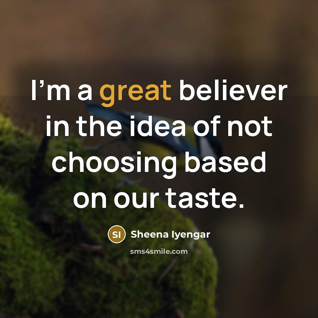 “I'm a great believer in the idea of not choosing…” quote by Sheena Iyengar