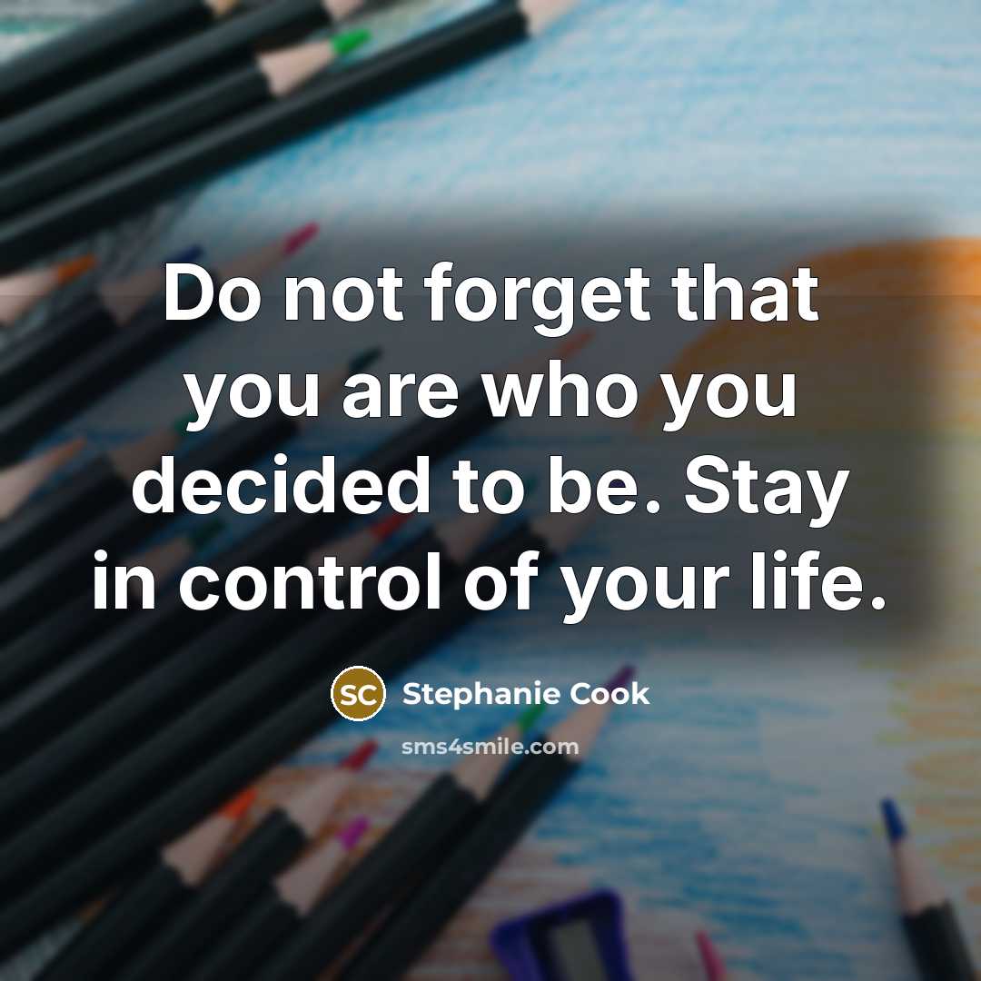 “Do not forget that you are who you decided to…” quote by Stephanie Cook
