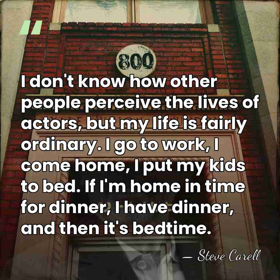 I don't know how other people perceive the lives of actors, but&hellip; - Steve Carell