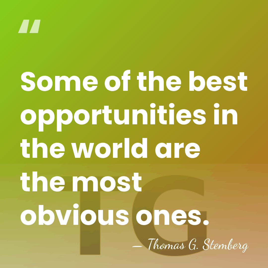 Some of the best opportunities in the world are the most obvious&hellip; - Thomas G. Stemberg
